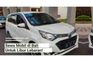 Sewa Mobil Bali Untuk Libur Lebaran - CV Putra Bali Mandiri