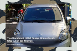 Tips Sewa Mobil di Bali Supaya Liburan Masih tetap Aman dan Nyaman