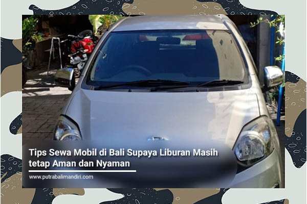 Tips Sewa Mobil di Bali Supaya Liburan Masih tetap Aman dan Nyaman